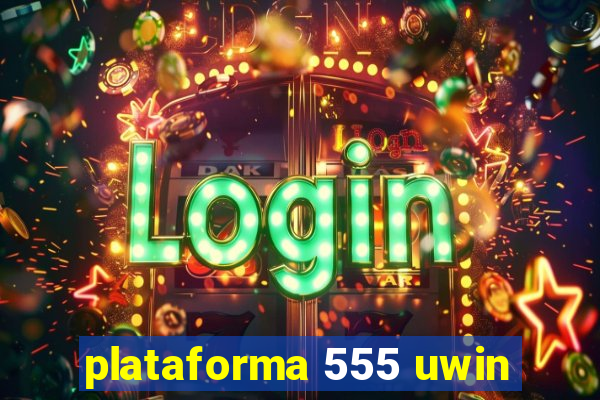 plataforma 555 uwin